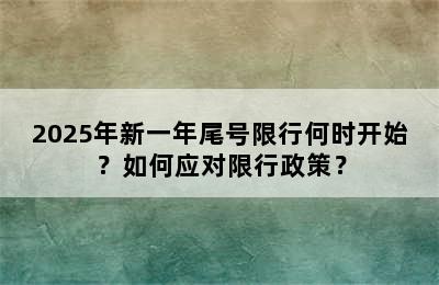 2025年新一年尾号限行何时开始？如何应对限行政策？