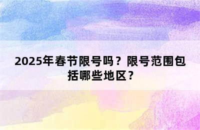 2025年春节限号吗？限号范围包括哪些地区？