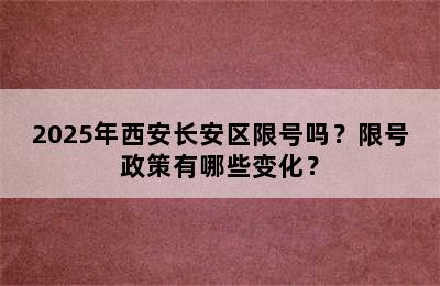 2025年西安长安区限号吗？限号政策有哪些变化？