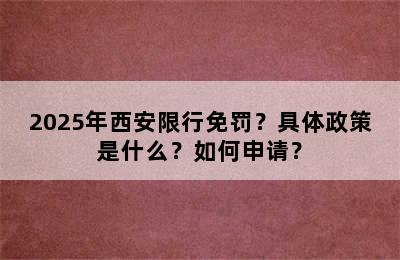 2025年西安限行免罚？具体政策是什么？如何申请？