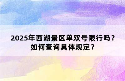 2025年西湖景区单双号限行吗？如何查询具体规定？