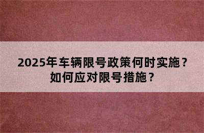 2025年车辆限号政策何时实施？如何应对限号措施？