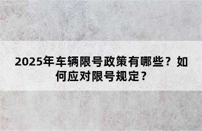 2025年车辆限号政策有哪些？如何应对限号规定？