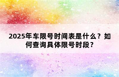 2025年车限号时间表是什么？如何查询具体限号时段？