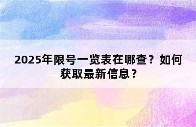2025年限号一览表在哪查？如何获取最新信息？