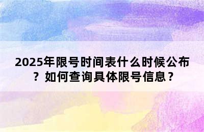 2025年限号时间表什么时候公布？如何查询具体限号信息？