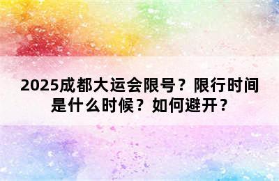 2025成都大运会限号？限行时间是什么时候？如何避开？