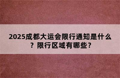 2025成都大运会限行通知是什么？限行区域有哪些？