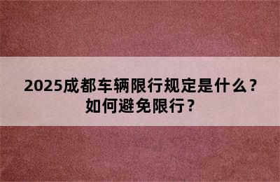 2025成都车辆限行规定是什么？如何避免限行？