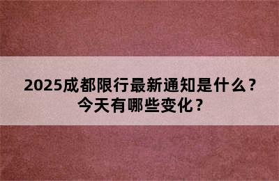 2025成都限行最新通知是什么？今天有哪些变化？