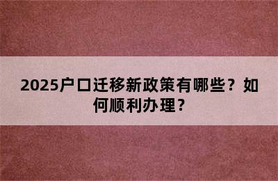 2025户口迁移新政策有哪些？如何顺利办理？