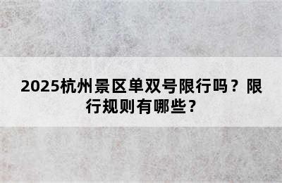 2025杭州景区单双号限行吗？限行规则有哪些？