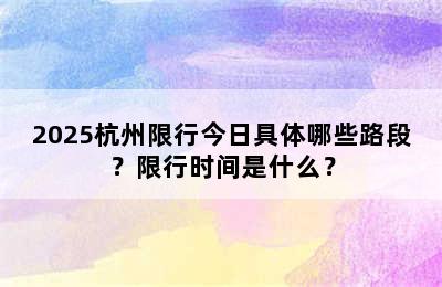 2025杭州限行今日具体哪些路段？限行时间是什么？