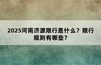 2025河南济源限行是什么？限行规则有哪些？