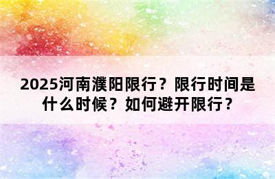 2025河南濮阳限行？限行时间是什么时候？如何避开限行？