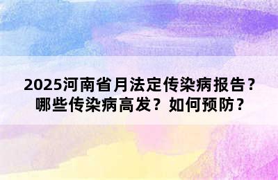 2025河南省月法定传染病报告？哪些传染病高发？如何预防？