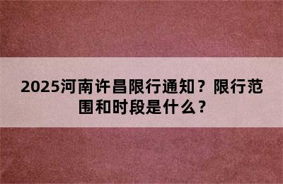2025河南许昌限行通知？限行范围和时段是什么？