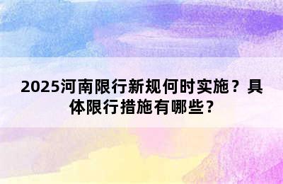 2025河南限行新规何时实施？具体限行措施有哪些？
