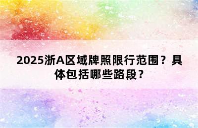 2025浙A区域牌照限行范围？具体包括哪些路段？