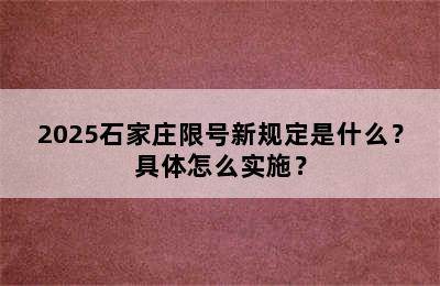2025石家庄限号新规定是什么？具体怎么实施？