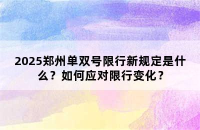 2025郑州单双号限行新规定是什么？如何应对限行变化？