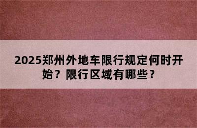 2025郑州外地车限行规定何时开始？限行区域有哪些？