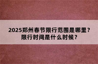2025郑州春节限行范围是哪里？限行时间是什么时候？