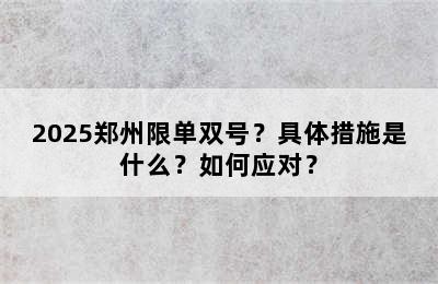 2025郑州限单双号？具体措施是什么？如何应对？