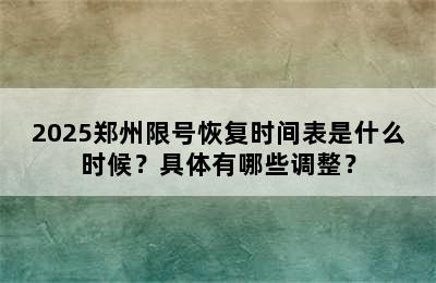 2025郑州限号恢复时间表是什么时候？具体有哪些调整？