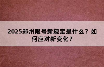 2025郑州限号新规定是什么？如何应对新变化？
