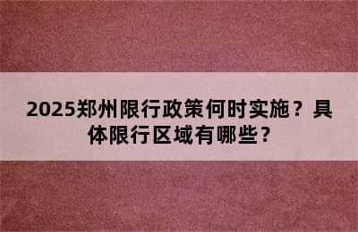 2025郑州限行政策何时实施？具体限行区域有哪些？