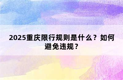2025重庆限行规则是什么？如何避免违规？