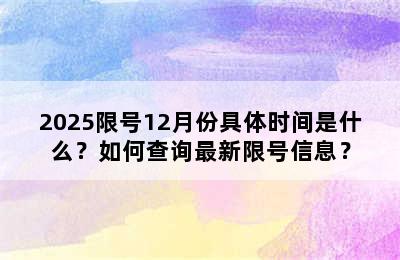 2025限号12月份具体时间是什么？如何查询最新限号信息？