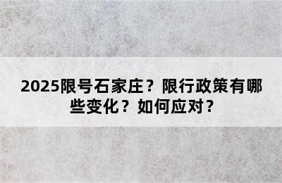 2025限号石家庄？限行政策有哪些变化？如何应对？