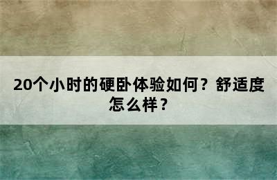 20个小时的硬卧体验如何？舒适度怎么样？