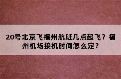 20号北京飞福州航班几点起飞？福州机场接机时间怎么定？