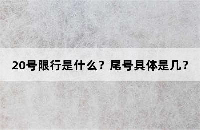 20号限行是什么？尾号具体是几？