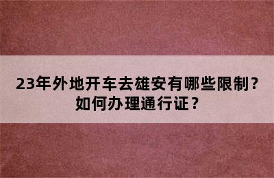23年外地开车去雄安有哪些限制？如何办理通行证？