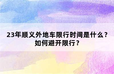 23年顺义外地车限行时间是什么？如何避开限行？