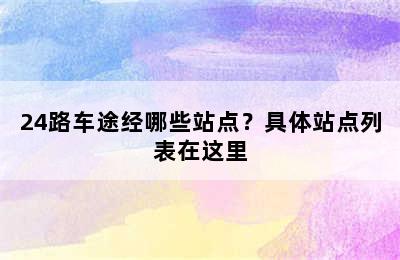 24路车途经哪些站点？具体站点列表在这里