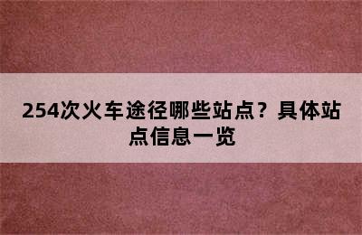 254次火车途径哪些站点？具体站点信息一览