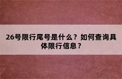 26号限行尾号是什么？如何查询具体限行信息？