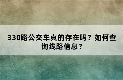 330路公交车真的存在吗？如何查询线路信息？