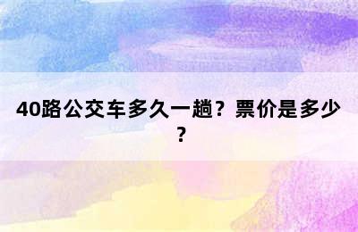 40路公交车多久一趟？票价是多少？