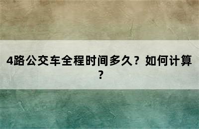 4路公交车全程时间多久？如何计算？