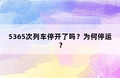 5365次列车停开了吗？为何停运？