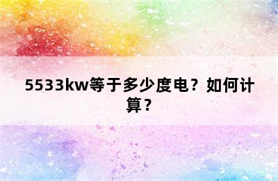 5533kw等于多少度电？如何计算？