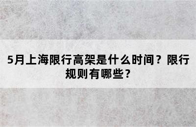 5月上海限行高架是什么时间？限行规则有哪些？