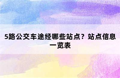 5路公交车途经哪些站点？站点信息一览表