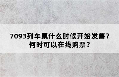 7093列车票什么时候开始发售？何时可以在线购票？